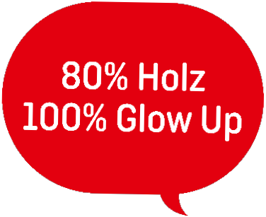 80% Holz 100% Glow up